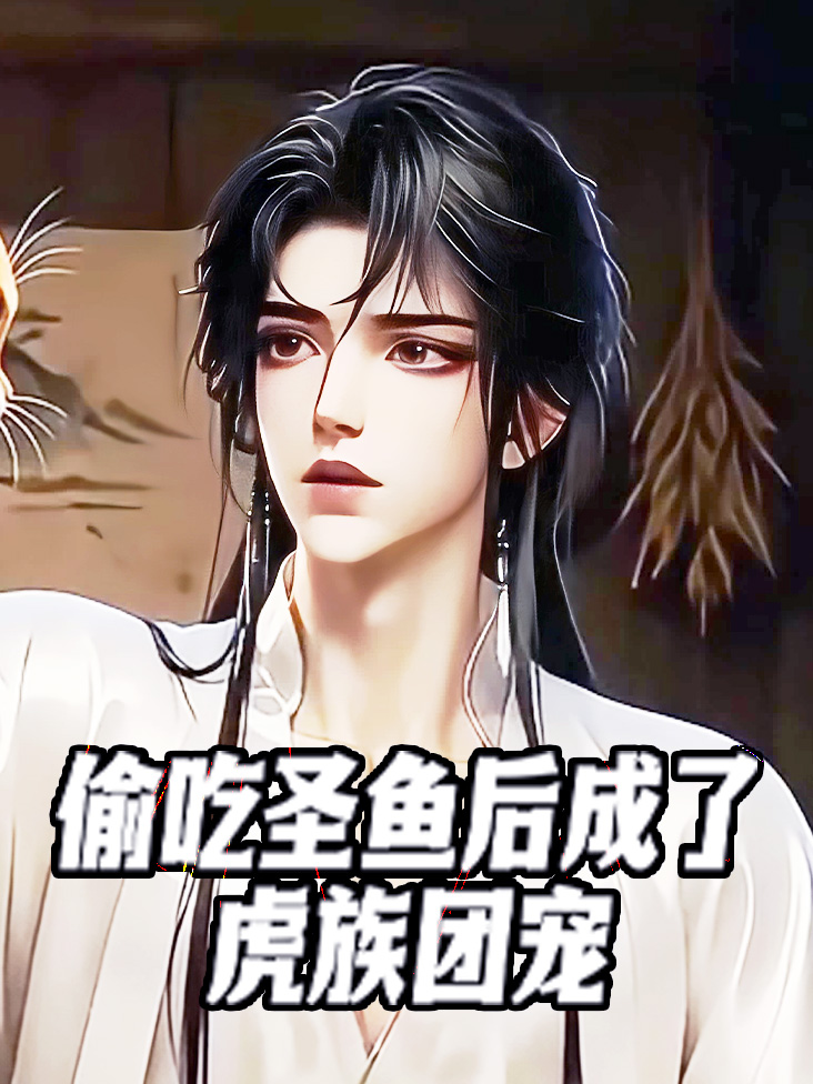偷吃圣鱼后成了虎族团宠